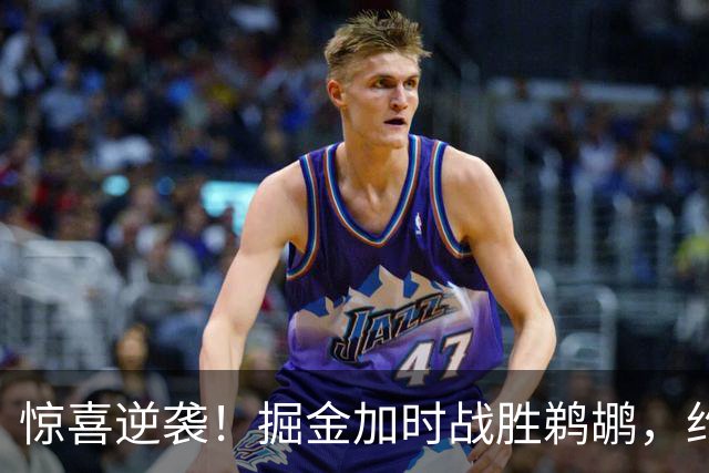 惊喜逆袭！掘金加时战胜鹈鹕，约基奇创下新历史